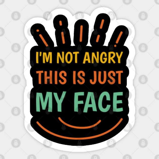 I'm Not Angry This Is Just My Face Funny Funny Quote Sticker